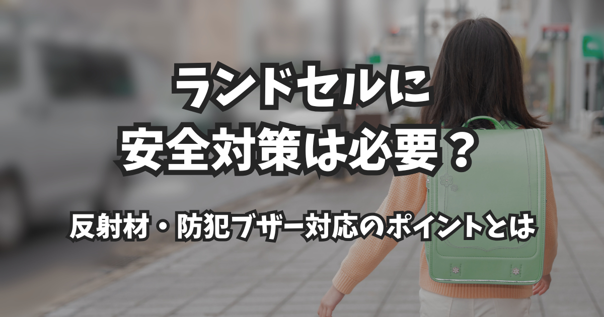 ランドセルに安全対策は必要?反射材・防犯ブザー対応のポイントとは