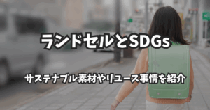 ランドセルとSDGs｜サステナブル素材やリユース事情を紹介