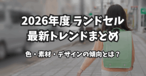 【2026年最新版】ランドセルのトレンド完全ガイド|人気の色・素材・デザインを徹底解説!