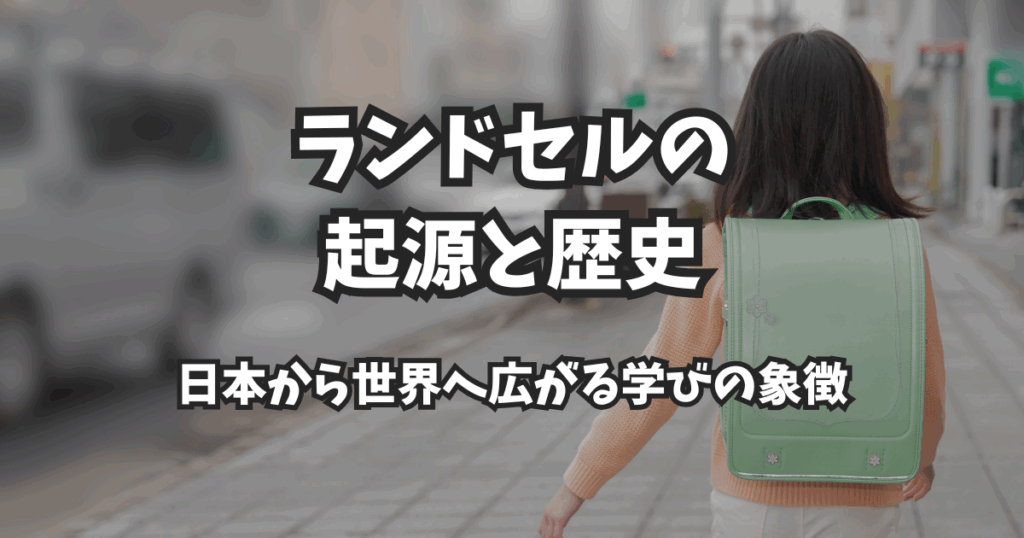 ランドセルの起源と歴史：日本から世界へ広がる学びの象徴