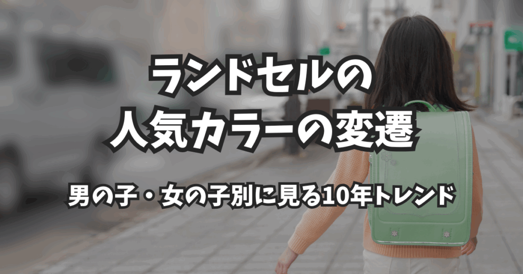 ランドセルの人気カラーの変遷｜男の子・女の子別に見る10年トレンド