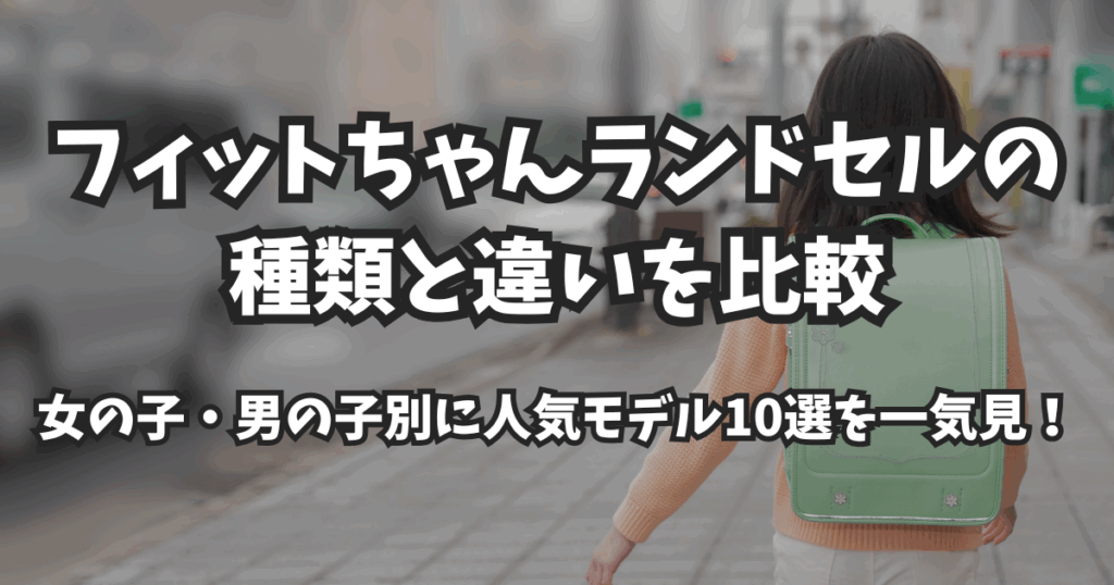 フィットちゃんランドセルの種類と違いを比較｜女の子・男の子別に人気モデル10選を一気見！